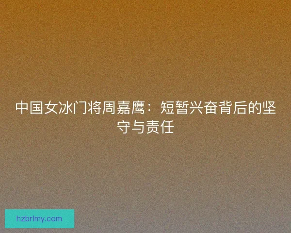 中国女冰门将周嘉鹰:短暂兴奋背后的坚守与责任 中国女冰门将周嘉鹰:短暂兴奋背后的坚守与责任