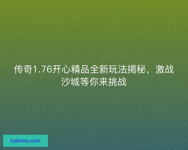 传奇1.76开心精品全新玩法揭秘，激战沙城等你来挑战